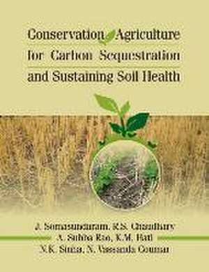 Conservation Agriculture for Carbon Sequestration and Sustainaing Soil Health de J. Somasundaram