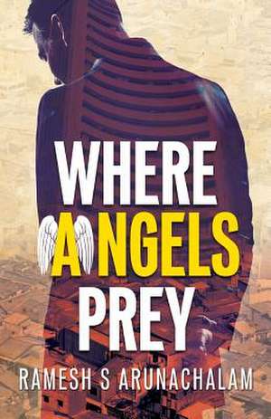 Where Angels Prey de Ramesh S Arunachalam