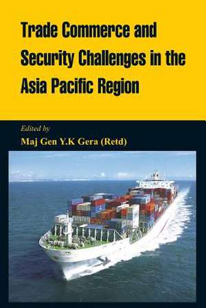 Trade Commerce and Security Challenges in the Asia Pacific Region de Y. K. Gera