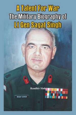 A Talent for War: The Military Biography of LT Gen Sagat Singh de Randhir Sinh