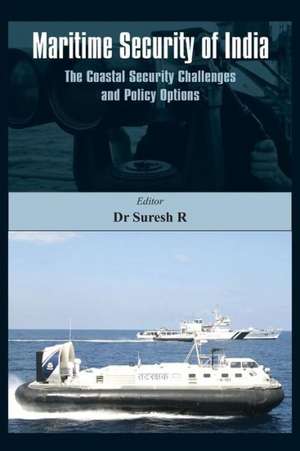 Maritime Security of India: The Coastal Security Challenges and Policy Options de R. Suresh