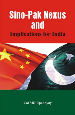 Sino - Pak Nexus and Implications for India de M D Upadhyay