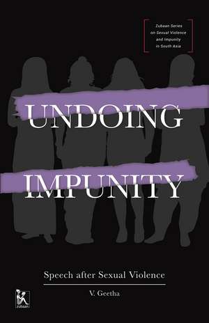 Undoing Impunity: Speech After Sexual Violence de V. Geetha