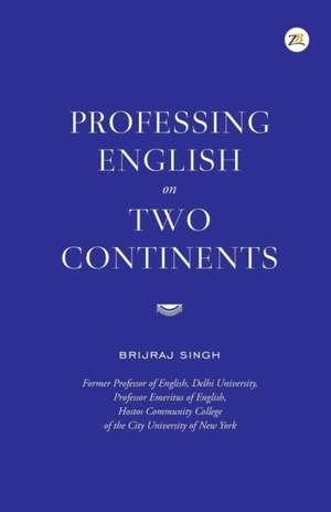 Professing English on Two Continents de Brijraj Singh