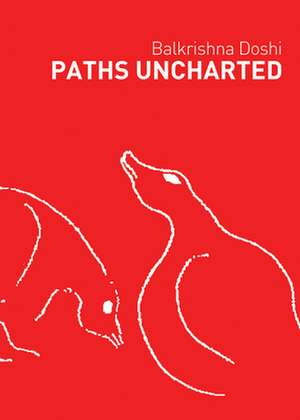 Paths Uncharted: Balkrishna Doshi de Balkrishna Doshi