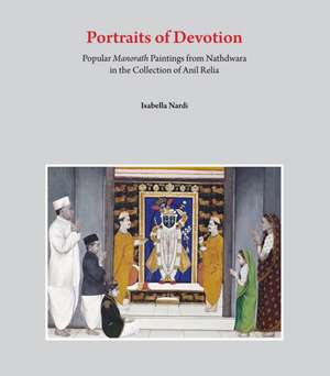 Portraits of Devotion: Popular Manorath Paintings from Nathdwara in the Collection of Anil Relia de Isabella Nardi