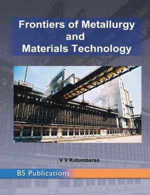 Frontiers of Metallurgy and Materials Technology de v V Kutumbarao