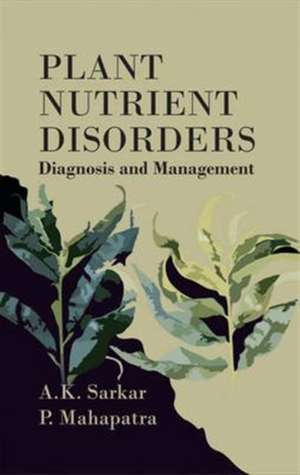 Plant Nutrient Disorders de A. K. Sarkar