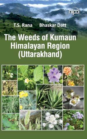 The Weeds of Kumaun Himalayan Region (Uttarakhand) de T. S. Rana