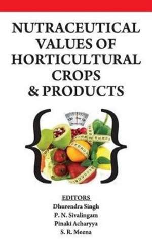 Nutraceutical Values of Horticultural Crops and Products de Dhurendra Singh