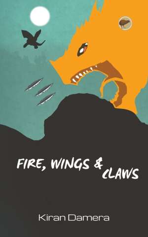 Fire, Wings & Claws de Kiran Damera