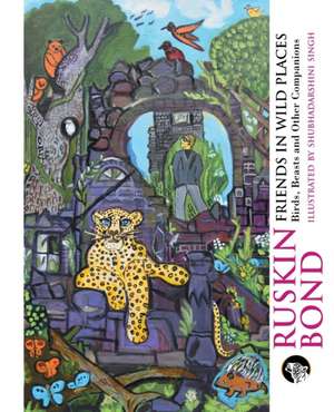 Friends in Wild Places: Birds, Beasts and Other Companions de Ruskin Bond