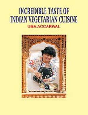 Incredible Taste of Indian Vegetarian Cuisine de Uma Aggarwal