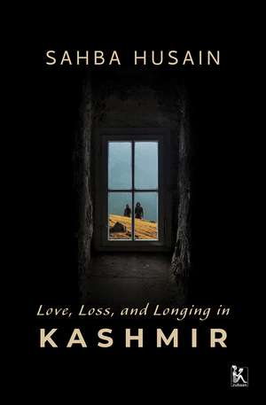 Love, Loss, and Longing in Kashmir de Sahba Husain