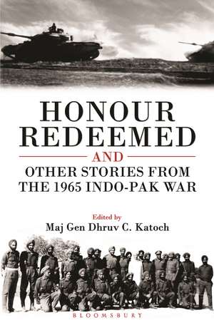 Honour Redeemed: And Other Stories from the 1965 Indo-Pak War de Maj Gen Dhruv C Katoch