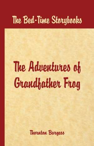 Bed Time Stories - The Adventures of Grandfather Frog de Thornton W. Burgess