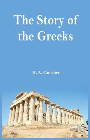 The Story of the Greeks de H A Guerber