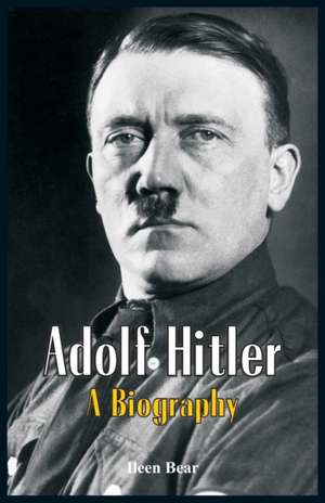 Adolf Hitler - A Biography de Ileen Bear