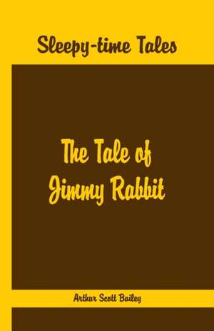 Sleepy Time Tales - The Tale of Jimmy Rabbit de Arthur Scott Bailey