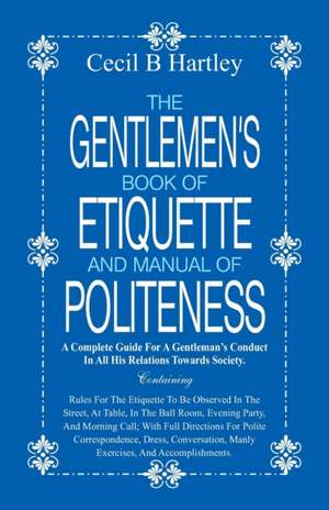 The Gentlemen's Book of Etiquette and Manual of Politeness de Cecil B. Hartley