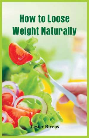 How to Loose Weight Naturally de Lester Bivens