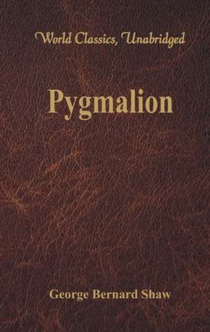 Pygmalion (World Classics, Unabridged) de George Bernard Shaw