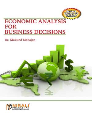 Economic Analysis For Business Decisions de Mukund Mahajan