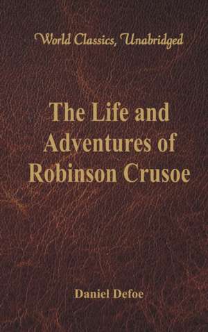 The Life and Adventures of Robinson Crusoe (World Classics, Unabridged) de Daniel Defoe