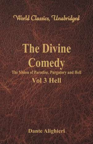 The Divine Comedy - The Vision of Paradise, Purgatory and Hell - Vol 3 Hell (World Classics, Unabridged) de Dante Alighieri