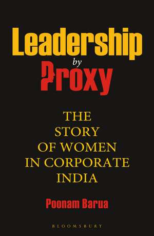 Leadership by Proxy: The Story of Women in Corporate India de Poonam Barua