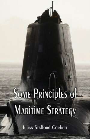 Some Principles of Maritime Strategy de Julian Stafford Corbett