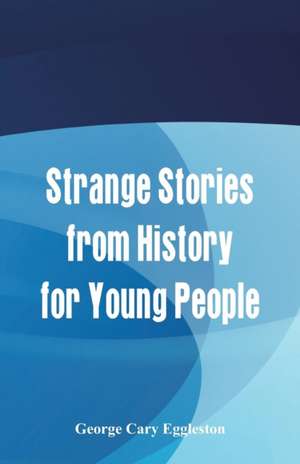 Strange Stories from History for Young People de George Cary Eggleston