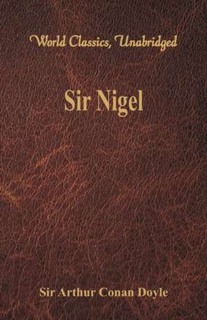 Sir Nigel (World Classics, Unabridged) de Arthur Conan Doyle