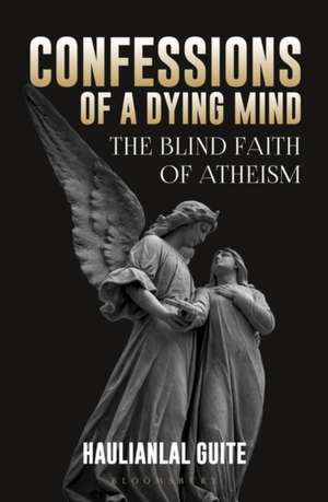 Confessions of a Dying Mind: The Blind Faith Of Atheism de Haulian Guite