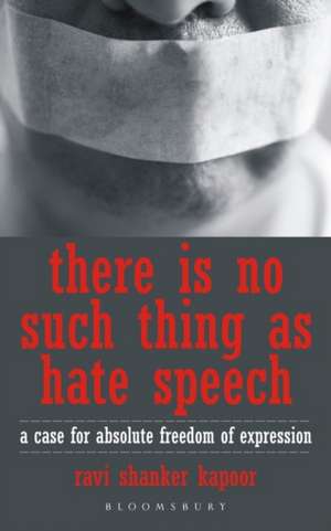 There Is No Such Thing As Hate Speech: A Case For Absolute Freedom Of Expression de Ravi Shanker Kapoor