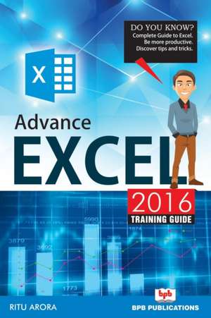 ADVANCE EXCEL 2016 TRAINING GUIDE de Ritu Arora