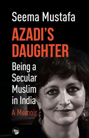 Azadi's Daughter, A Memoir de Seema Mustafa