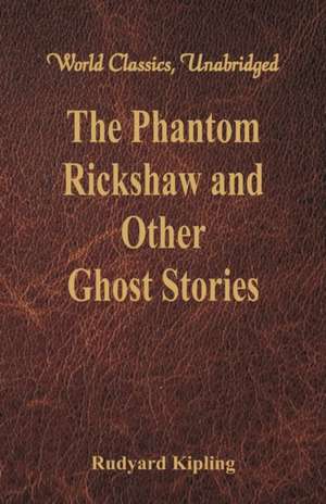 The Phantom Rickshaw and Other Ghost Stories (World Classics, Unabridged) de Rudyard Kipling