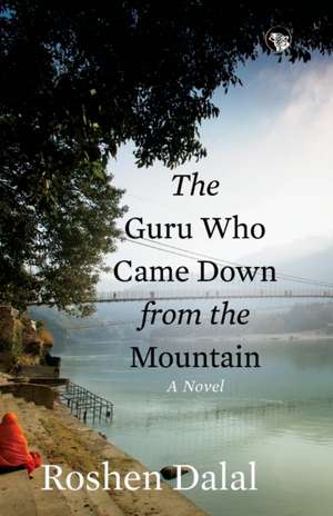 The Guru Who Came Down from the Mountain de Roshen Dalal