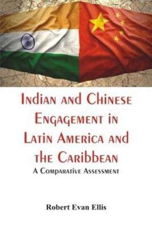 Indian and Chinese Engagement in Latin America and the Caribbean de Robert Evan Ellis