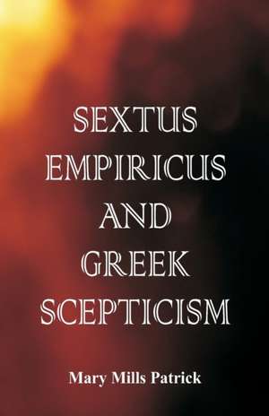 Sextus Empiricus and Greek Scepticism de Mary Mills Patrick