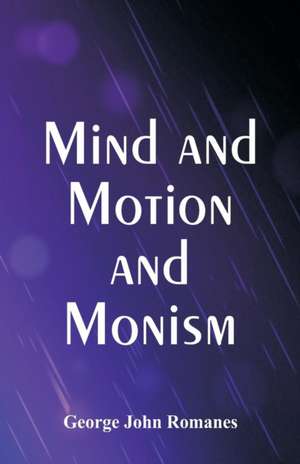 Mind and Motion and Monism de George John Romanes