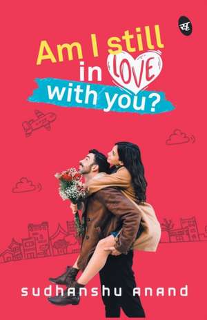 Am I Still in Love with You? de Sudhanshu Anand