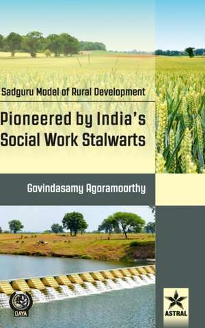 Sadguru Model of Rural Development: Pioneered by India's Social Work Stalwarts de Govindasamy Agoramoorthy