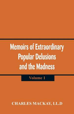 Memoirs of Extraordinary Popular Delusions and the Madness of Crowds de LL. D Charles Mackay