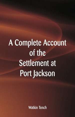 A Complete Account of the Settlement at Port Jackson de Watkin Tench