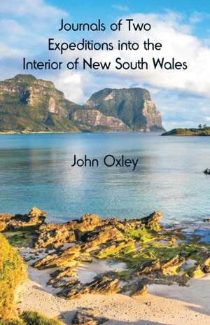 Journals of Two Expeditions into the Interior of New South Wales de John Oxley