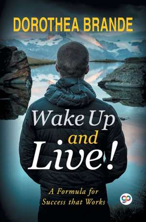 Wake Up and Live! de Dorothea Brande