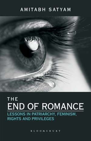 The End of Romance: Lessons in Patriarchy, Feminism, Rights and Privileges de Amitabh Satyam