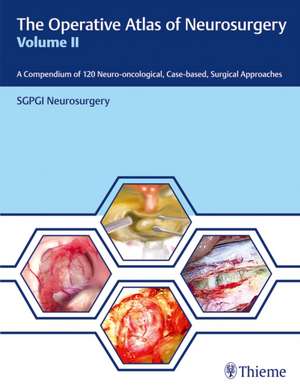 The Operative Atlas of Neurosurgery, Vol II – A Compendium of 120 Neuro–oncological, Case–based, Surgical Approaches de Sgpgi Neurosurg Sgpgi Neurosurg